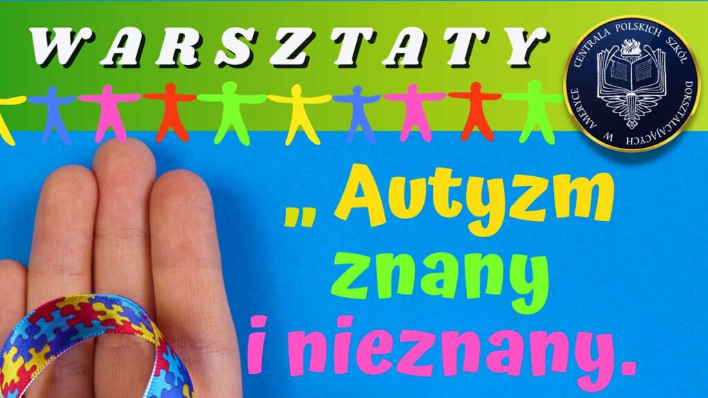 Centrala polskich szkol doksztalcajacych zaprasza na warsztaty autyzm znany i nieznany poznaj by zrozumiec kat