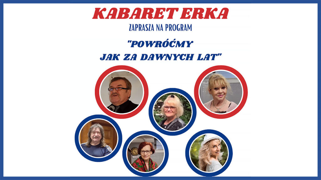 Dzisiaj kabaret erka z programem powrocmy jak za dawnych lat w cps na greenpoincie kat