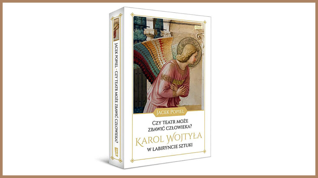 Sztuka teatr zbawienie nowa ksiazka prof jacka popiela o karolu wojtyle kat
