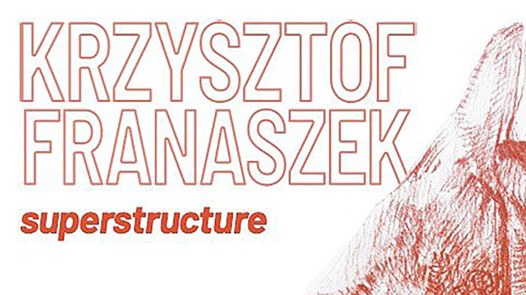 The kosciuszko foundation invites you to the opening of superstructure by krzysztof franaszek kat